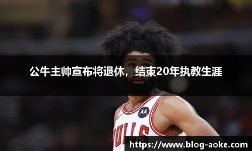公牛主帅宣布将退休，结束20年执教生涯