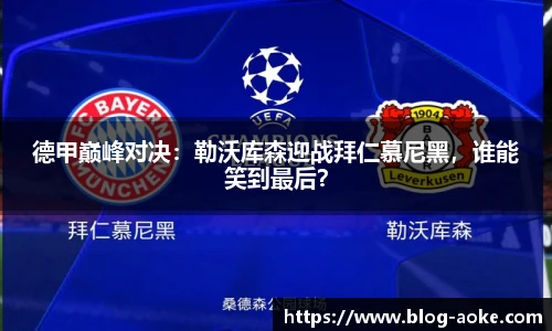 德甲巅峰对决：勒沃库森迎战拜仁慕尼黑，谁能笑到最后？