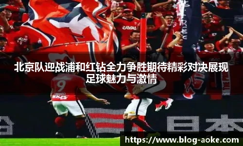 北京队迎战浦和红钻全力争胜期待精彩对决展现足球魅力与激情