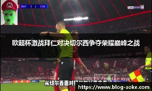 欧超杯激战拜仁对决切尔西争夺荣耀巅峰之战